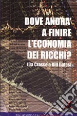 Dove andrà a finire l'economia dei ricchi? Ovvero da Crasso a Bill Gates libro