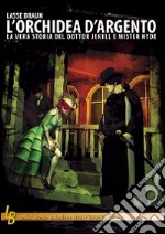 L'orchidea d'argento. La vera storia del Dottor Jekyll e Mister Hyde libro