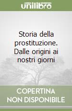 Storia della prostituzione. Dalle origini ai nostri giorni libro