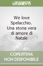 We love Spelacchio. Una storia vera di amore di Natale libro