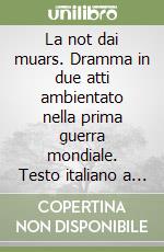 La not dai muars. Dramma in due atti ambientato nella prima guerra mondiale. Testo italiano a fronte libro