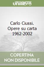 Carlo Ciussi. Opere su carta 1962-2002 libro