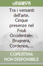 Tra i versanti dell'arte. Cinque presenze nel Friuli Occidentale: Brugnera, Cordenos, Fadel, Pignat, Val libro