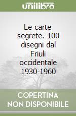 Le carte segrete. 100 disegni dal Friuli occidentale 1930-1960 libro