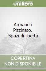 Armando Pizzinato. Spazi di libertà