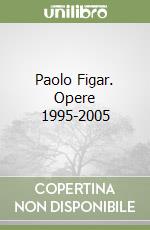 Paolo Figar. Opere 1995-2005 libro