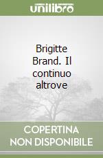 Brigitte Brand. Il continuo altrove libro