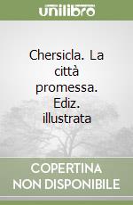 Chersicla. La città promessa. Ediz. illustrata