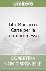 Tito Maniacco. Carte per la terra promessa