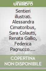 Sentieri illustrati. Alessandra Cimatoribus, Sara Colautti, Renata Gallio, Federica Pagnucco. Catalogo della mostra (Pordenone, 10 settembre-31 ottobre 2009) libro