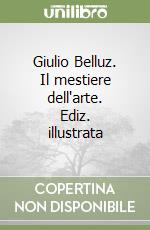 Giulio Belluz. Il mestiere dell'arte. Ediz. illustrata libro