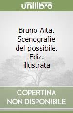 Bruno Aita. Scenografie del possibile. Ediz. illustrata libro