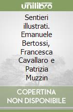 Sentieri illustrati. Emanuele Bertossi, Francesca Cavallaro e Patrizia Muzzin libro
