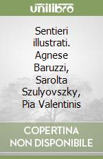 Sentieri illustrati. Agnese Baruzzi, Sarolta Szulyovszky, Pia Valentinis libro