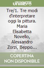 Tre/1. Tre modi d'interpretare oggi la pittura. Maria Elisabetta Novello, Alessandro Zorzi, Beppo Zuccheri libro