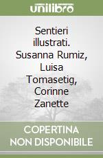 Sentieri illustrati. Susanna Rumiz, Luisa Tomasetig, Corinne Zanette libro