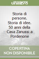 Storia di persone. Storia di idee. 50 anni della Casa Zanussi a Pordenone libro
