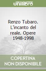 Renzo Tubaro. L'incanto del reale. Opere 1948-1998 libro