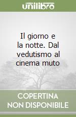 Il giorno e la notte. Dal vedutismo al cinema muto libro