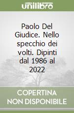 Paolo Del Giudice. Nello specchio dei volti. Dipinti dal 1986 al 2022 libro