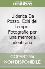 Ulderica Da Pozzo. Echi del tempo. Fotografie per una memoria identitaria libro