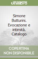 Simone Butturini. Evocazione e intimità. Catalogo libro