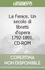 La Fenice. Un secolo di libretti d'opera 1792-1891. CD-ROM libro