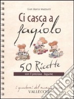 Ci casca a fagiolo. 50 ricette con il prezioso legume libro