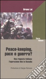 Peace-keeping, pace o guerra? Una risposta italiana: l'operazione Ibis in Somalia libro