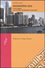 Buongiorno Asia. I nuovi giganti e la crisi dell'unilateralismo americano libro