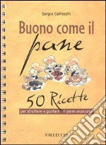 Buono come il pane. 50 ricette per sfruttare e gustare il pane avanzato libro