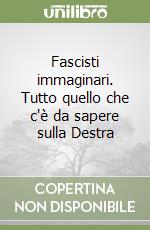 Fascisti immaginari. Tutto quello che c'è da sapere sulla Destra libro