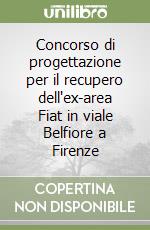 Concorso di progettazione per il recupero dell'ex-area Fiat in viale Belfiore a Firenze libro