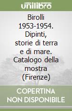 Birolli 1953-1954. Dipinti, storie di terra e di mare. Catalogo della mostra (Firenze) libro