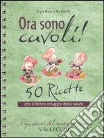 Ora sono cavoli! 50 ricette con il mitico ortaggio della salute libro