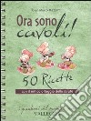 Ora sono cavoli! 50 ricette con il mitico ortaggio della salute libro