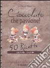 Cioccolato che passione! 50 ricette con il cibo degli dei libro