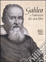 Galileo e l'universo dei suoi libri. Catalogo della mostra (Firenze, 5 dicembre 2008-28 febbraio 2009). Ediz. illustrata libro