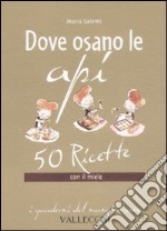 Dove osano le api. 50 ricette con il miele libro