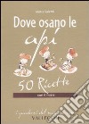 Dove osano le api. 50 ricette con il miele libro