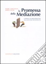 La promessa della mediazione. L'approccio trasformativo alla gestione dei conflitti