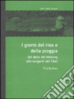 I Giorni del riso e della pioggia. Dal delta del Mekong alle sorgenti del Tibet libro