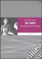 You robot. Antropologia della vita artificiale libro