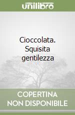 Cioccolata. Squisita gentilezza