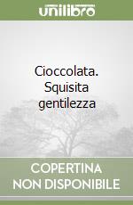 Cioccolata. Squisita gentilezza libro