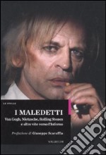 I maledetti. Van Gogh, Nietzsche, Rolling Stones e altre vite verso l'inferno libro