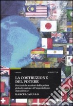 La Costruzione del potere. Storia delle nazioni dalla prima globalizzazione all'imperialismo statunitense libro