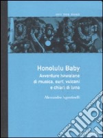 Honolulu baby. Avventure hawaiane di musica, surf, vulcani e chiari diluna libro