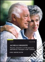 Agnelli segreti. Peccati, passioni e verità nascoste dell'ultima «famiglia reale» italiana