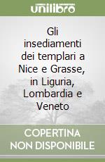 Gli insediamenti dei templari a Nice e Grasse, in Liguria, Lombardia e Veneto libro